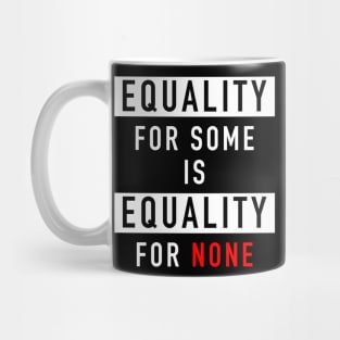 Equality for some is equality for none Mug